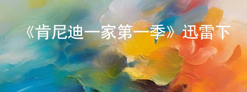陳衛業的動漫綜藝大全,《肯尼迪一家第一季》迅雷下載/在線觀看-都市情感-美劇天堂